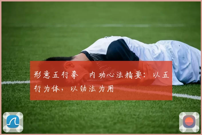 形意五行拳・内功心法精要：以五行为体，以劲法为用