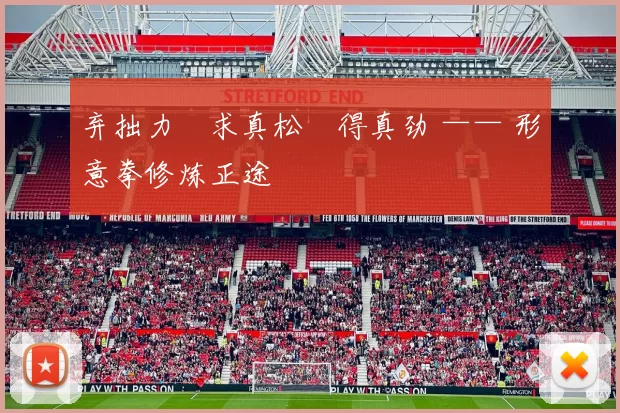 弃拙力・求真松・得真劲 —— 形意拳修炼正途