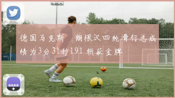 德国马克斯・朗根汉四轮滑行总成绩为3分31秒191 斩获金牌