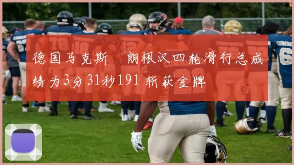 德国马克斯・朗根汉四轮滑行总成绩为3分31秒191 斩获金牌