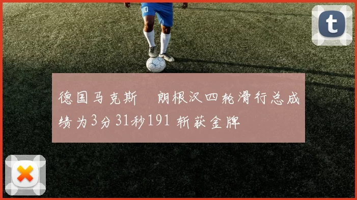 德国马克斯・朗根汉四轮滑行总成绩为3分31秒191 斩获金牌