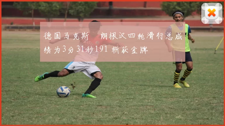 德国马克斯・朗根汉四轮滑行总成绩为3分31秒191 斩获金牌