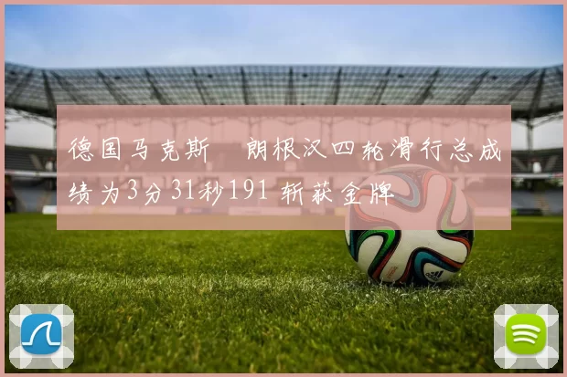 德国马克斯・朗根汉四轮滑行总成绩为3分31秒191 斩获金牌