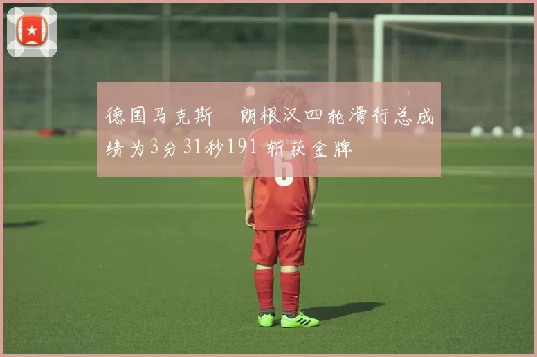 德国马克斯・朗根汉四轮滑行总成绩为3分31秒191 斩获金牌