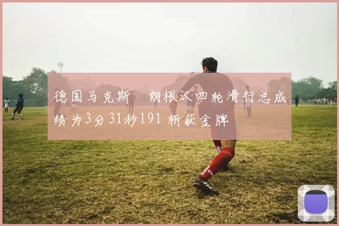 德国马克斯・朗根汉四轮滑行总成绩为3分31秒191 斩获金牌
