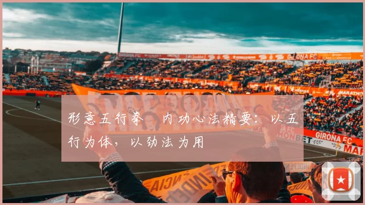 形意五行拳・内功心法精要:以五行为体,以劲法为用