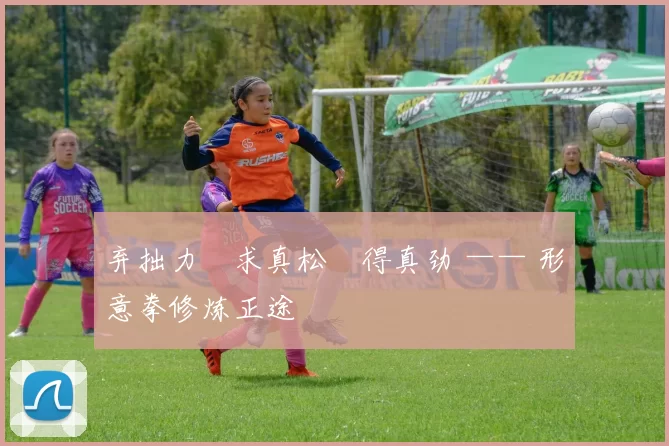 弃拙力・求真松・得真劲 —— 形意拳修炼正途