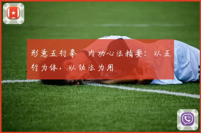 形意五行拳・内功心法精要：以五行为体，以劲法为用