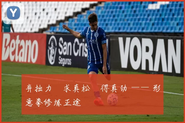 弃拙力・求真松・得真劲 —— 形意拳修炼正途