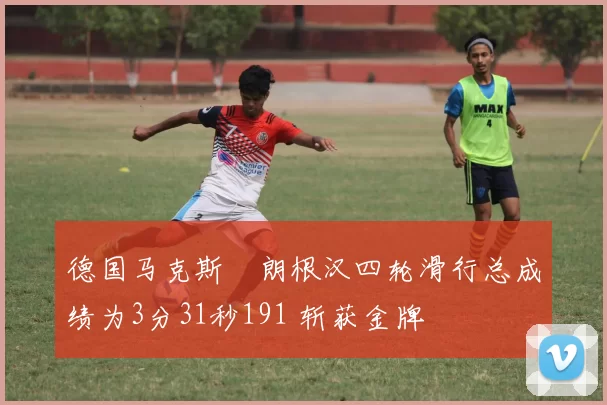 德国马克斯・朗根汉四轮滑行总成绩为3分31秒191 斩获金牌