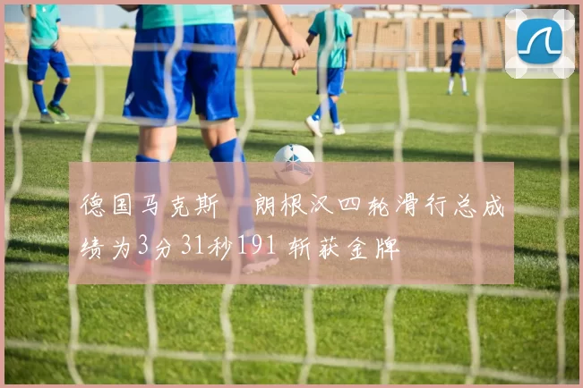 德国马克斯・朗根汉四轮滑行总成绩为3分31秒191 斩获金牌