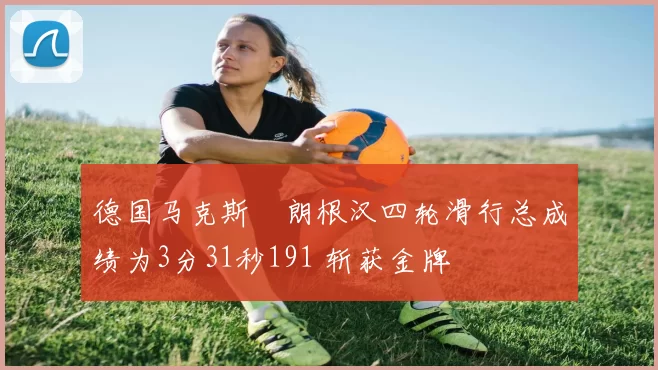 德国马克斯・朗根汉四轮滑行总成绩为3分31秒191 斩获金牌