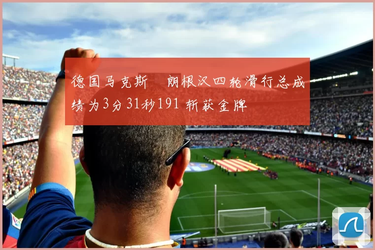 德国马克斯・朗根汉四轮滑行总成绩为3分31秒191 斩获金牌