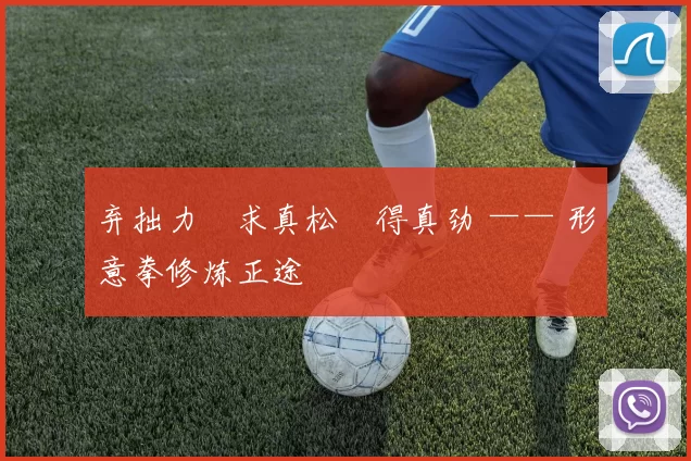 弃拙力・求真松・得真劲 —— 形意拳修炼正途