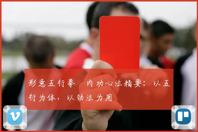 形意五行拳・内功心法精要：以五行为体，以劲法为用