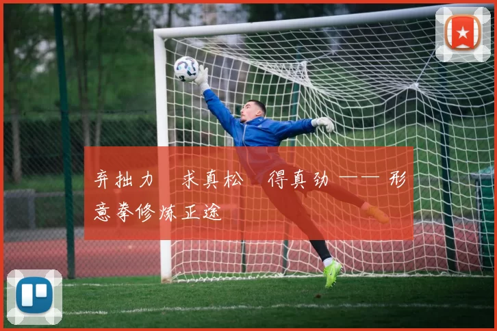 弃拙力・求真松・得真劲 —— 形意拳修炼正途