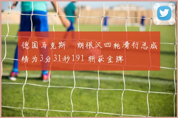 德国马克斯・朗根汉四轮滑行总成绩为3分31秒191 斩获金牌