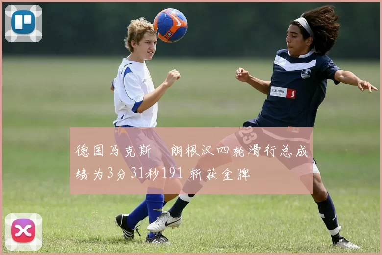 德国马克斯・朗根汉四轮滑行总成绩为3分31秒191 斩获金牌