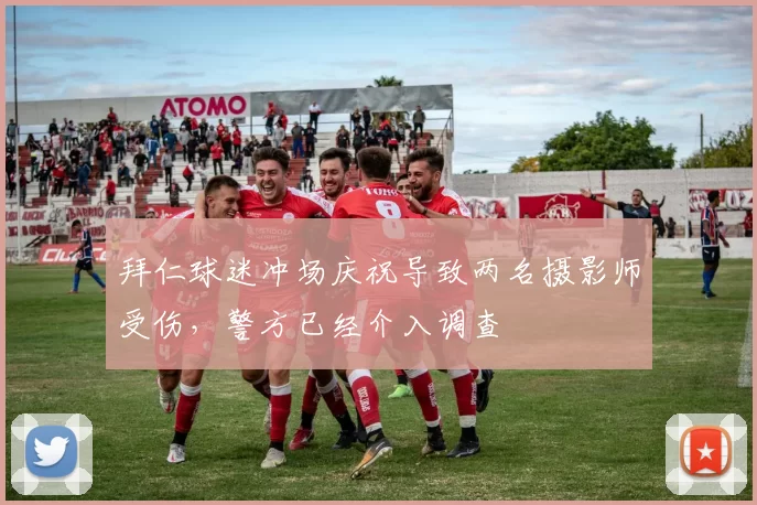 拜仁球迷冲场庆祝导致两名摄影师受伤，警方已经介入调查