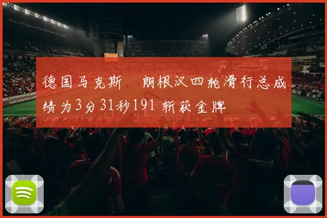 德国马克斯・朗根汉四轮滑行总成绩为3分31秒191 斩获金牌