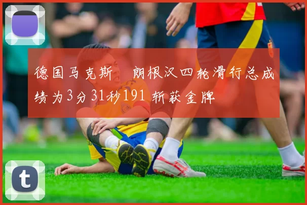 德国马克斯・朗根汉四轮滑行总成绩为3分31秒191 斩获金牌