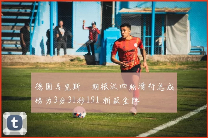 德国马克斯・朗根汉四轮滑行总成绩为3分31秒191 斩获金牌