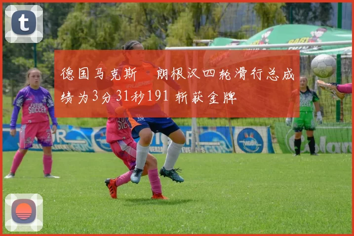 德国马克斯・朗根汉四轮滑行总成绩为3分31秒191 斩获金牌