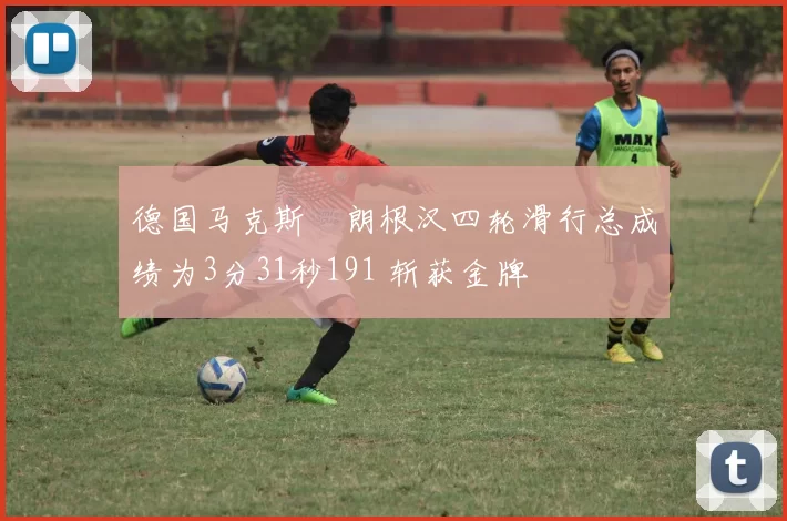 德国马克斯・朗根汉四轮滑行总成绩为3分31秒191 斩获金牌