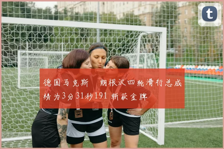 德国马克斯・朗根汉四轮滑行总成绩为3分31秒191 斩获金牌