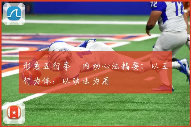 形意五行拳・内功心法精要:以五行为体,以劲法为用