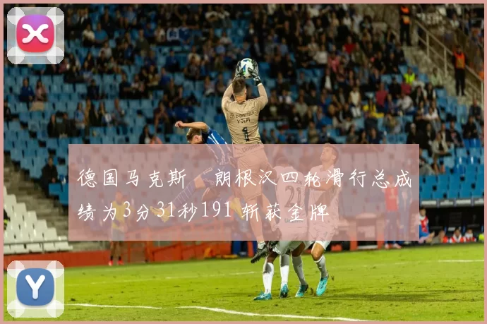 德国马克斯・朗根汉四轮滑行总成绩为3分31秒191 斩获金牌