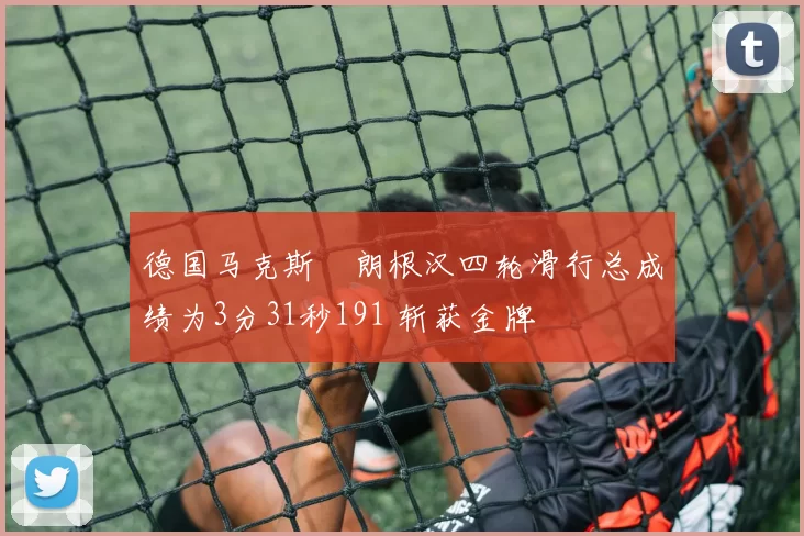 德国马克斯・朗根汉四轮滑行总成绩为3分31秒191 斩获金牌