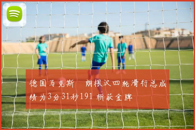 德国马克斯・朗根汉四轮滑行总成绩为3分31秒191 斩获金牌