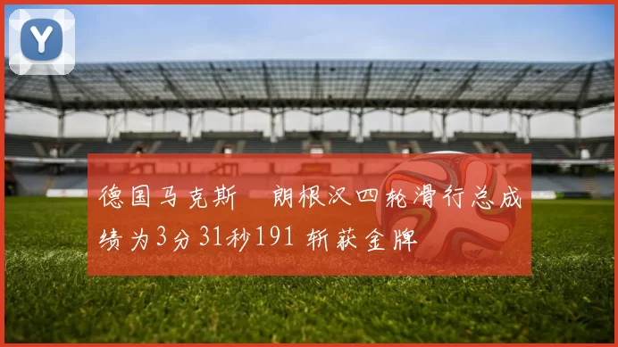德国马克斯・朗根汉四轮滑行总成绩为3分31秒191 斩获金牌