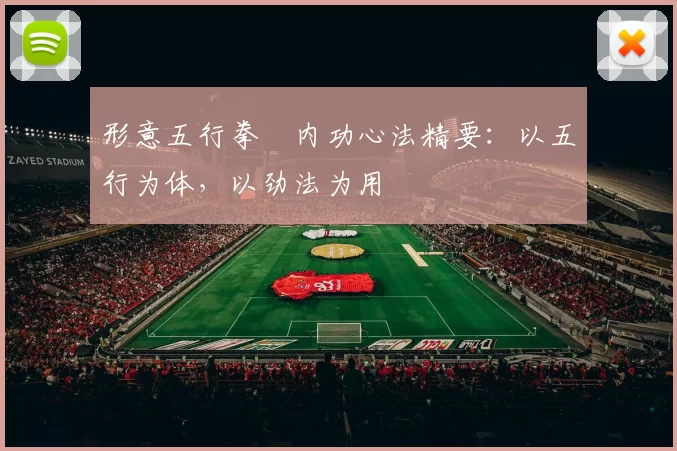 形意五行拳・内功心法精要：以五行为体，以劲法为用