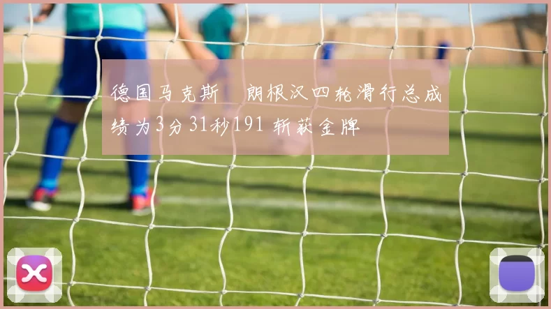 德国马克斯・朗根汉四轮滑行总成绩为3分31秒191 斩获金牌