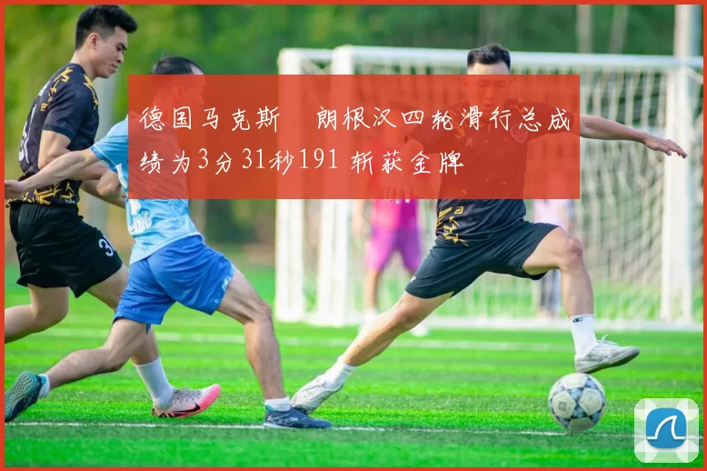 德国马克斯・朗根汉四轮滑行总成绩为3分31秒191 斩获金牌