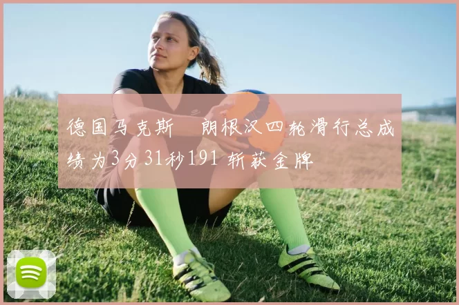 德国马克斯・朗根汉四轮滑行总成绩为3分31秒191 斩获金牌