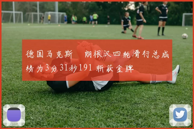 德国马克斯・朗根汉四轮滑行总成绩为3分31秒191 斩获金牌