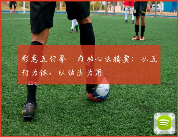 形意五行拳・内功心法精要：以五行为体，以劲法为用