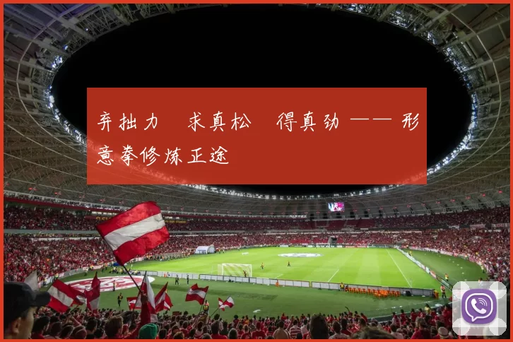 弃拙力・求真松・得真劲 —— 形意拳修炼正途