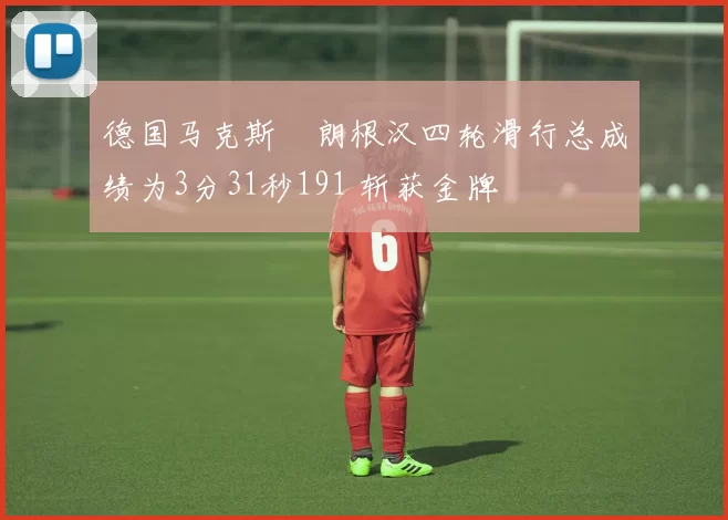 德国马克斯・朗根汉四轮滑行总成绩为3分31秒191 斩获金牌