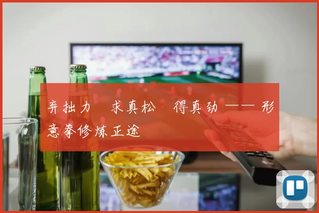 弃拙力・求真松・得真劲 —— 形意拳修炼正途