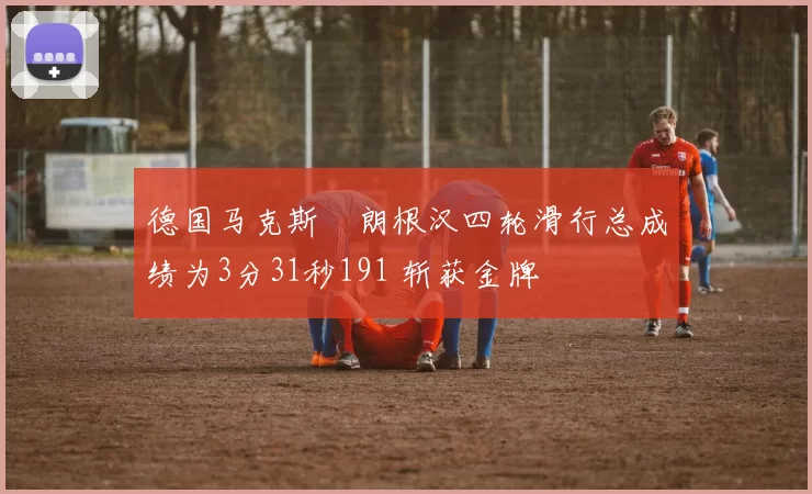 德国马克斯・朗根汉四轮滑行总成绩为3分31秒191 斩获金牌