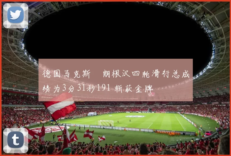 德国马克斯・朗根汉四轮滑行总成绩为3分31秒191 斩获金牌