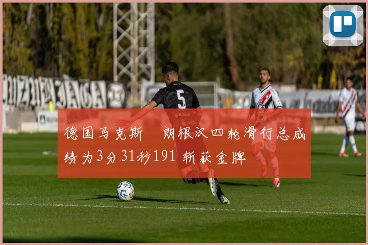 德国马克斯・朗根汉四轮滑行总成绩为3分31秒191 斩获金牌