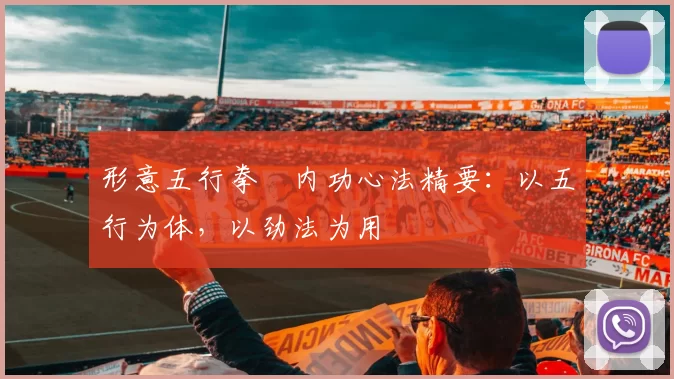 形意五行拳・内功心法精要:以五行为体,以劲法为用