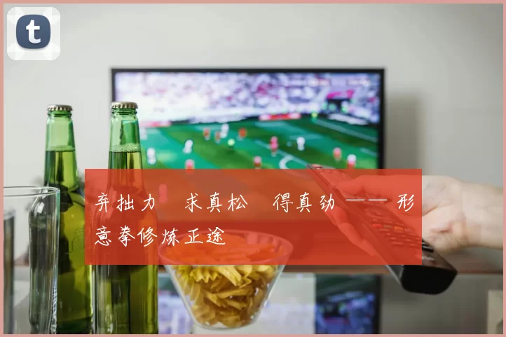 弃拙力・求真松・得真劲 —— 形意拳修炼正途