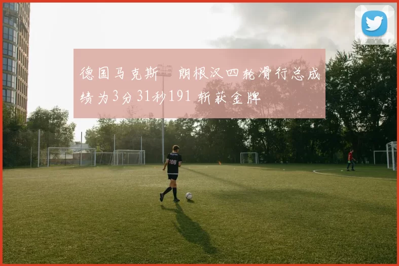 德国马克斯・朗根汉四轮滑行总成绩为3分31秒191 斩获金牌