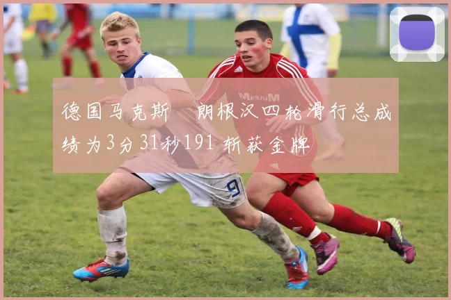 德国马克斯・朗根汉四轮滑行总成绩为3分31秒191 斩获金牌